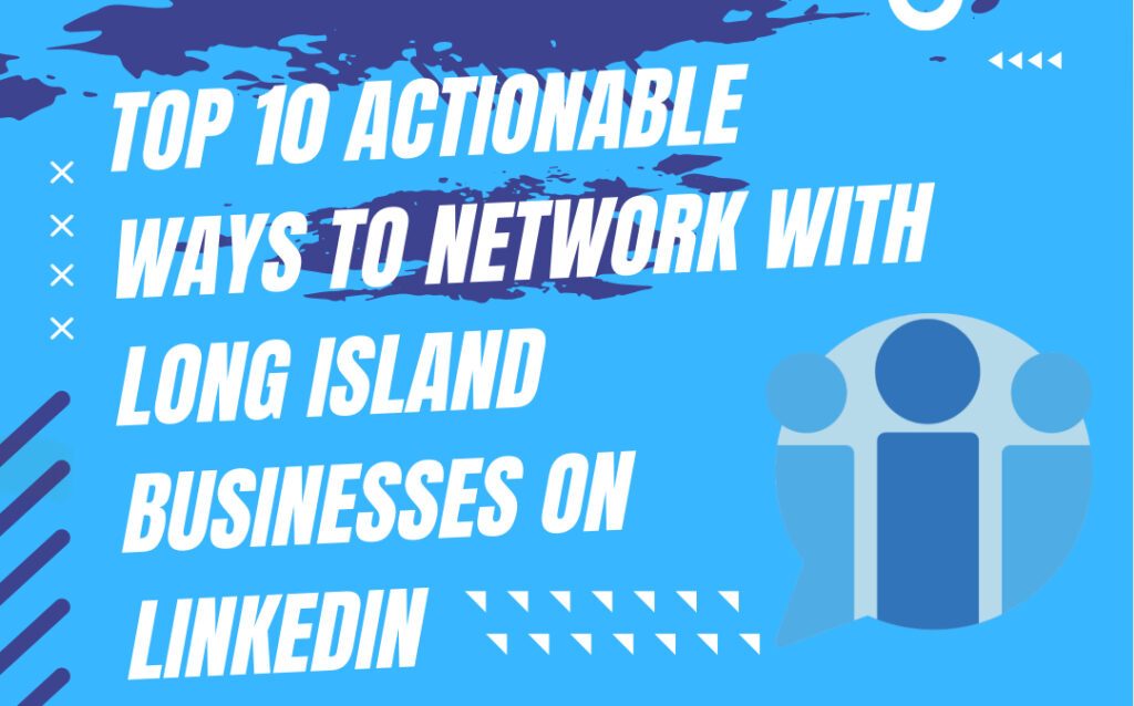 Top 10 Actionable Ways To Network With Long Island Businesses On LinkedIn