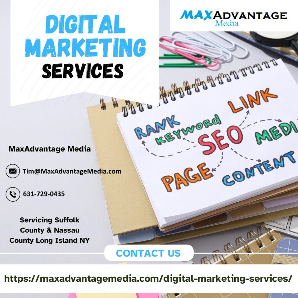 Digital Marketing Services For Suffolk County And Nassau County Long Island NY MaxAdvantage Media 27 Wood Ave Mastic NY 11950 631-729-0435 Tim@MaxAdvantageMedia.com