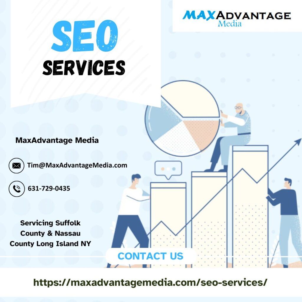 SEO Services For Suffolk County And Nassau County Long Island NY MaxAdvantage Media 27 Wood Ave Mastic NY 11950 631-729-0435 Tim@MaxAdvantageMedia.com