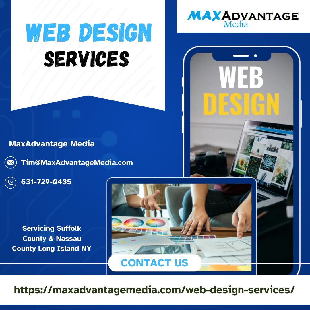 Web Design Services For Suffolk County And Nassau County Long Island NY MaxAdvantage Media 27 Wood Ave Mastic NY 11950 631-729-0435 Tim@MaxAdvantageMedia.com
