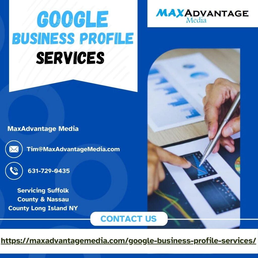 Google Business Profile Services For Suffolk County And Nassau County Long Island NY MaxAdvantage Media 27 Wood Ave Mastic NY 11950 631-729-0435 Tim@MaxAdvantageMedia.com