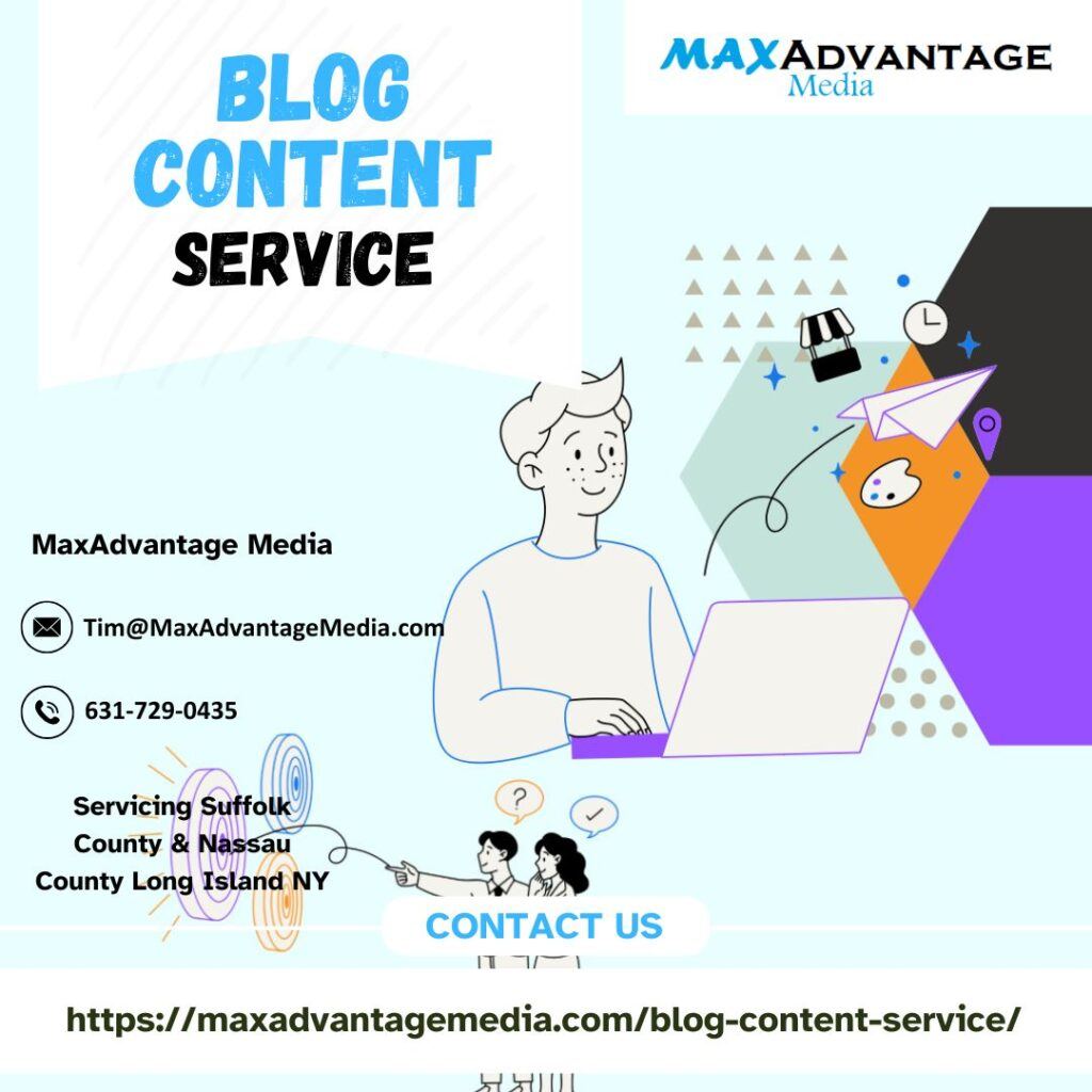 Blog Content Service For Suffolk County And Nassau County Long Island NY MaxAdvantage Media 27 Wood Ave Mastic NY 11950 631-729-0435 Tim@MaxAdvantageMedia.com